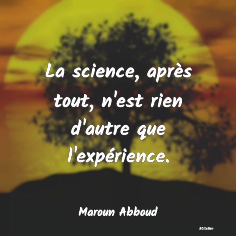 image de citation: La science, après tout, n'est rien d'autre que l'expérience.