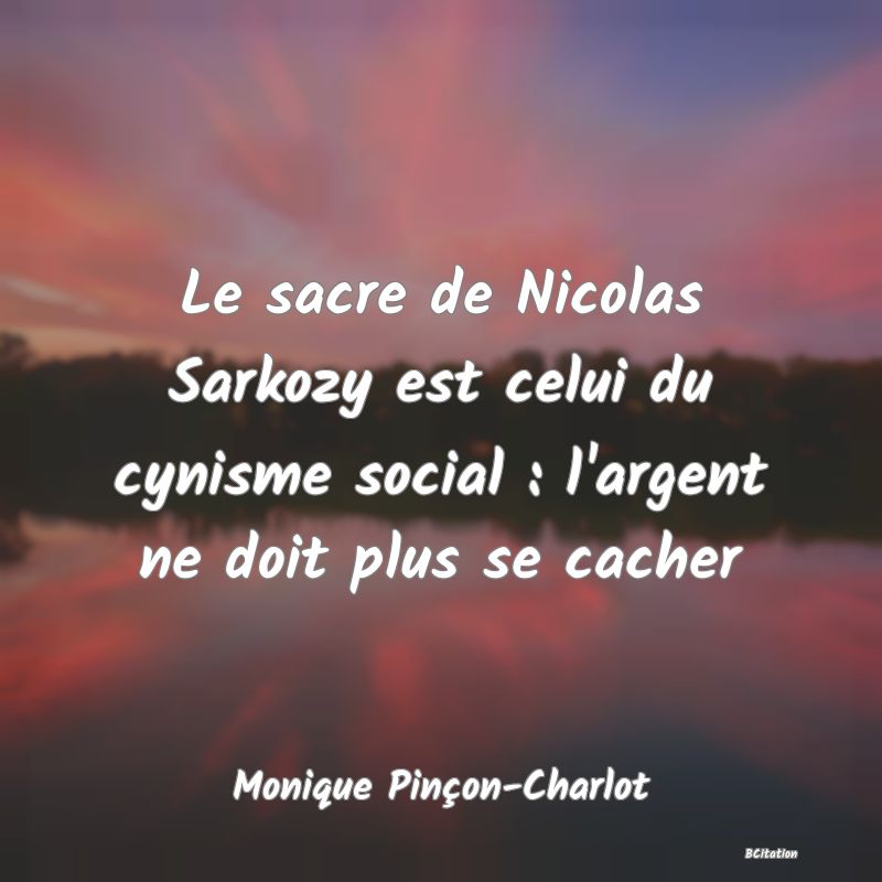 image de citation: Le sacre de Nicolas Sarkozy est celui du cynisme social : l'argent ne doit plus se cacher
