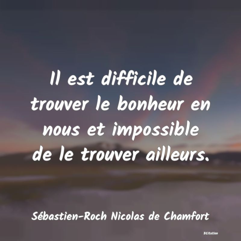 image de citation: Il est difficile de trouver le bonheur en nous et impossible de le trouver ailleurs.