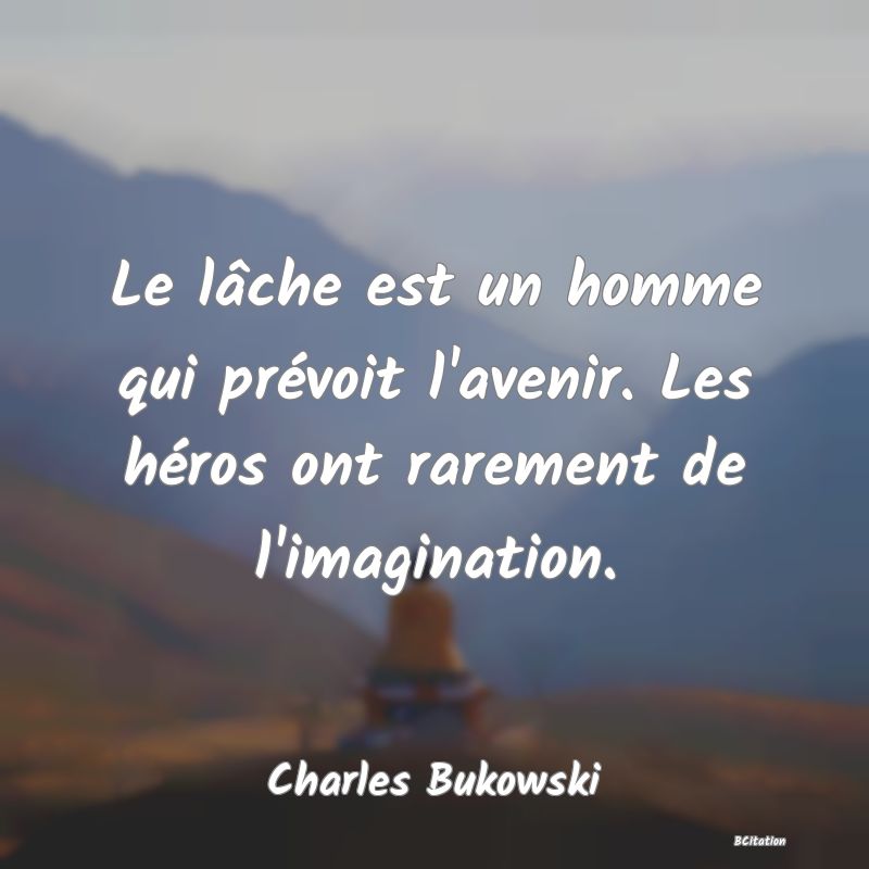 image de citation: Le lâche est un homme qui prévoit l'avenir. Les héros ont rarement de l'imagination.