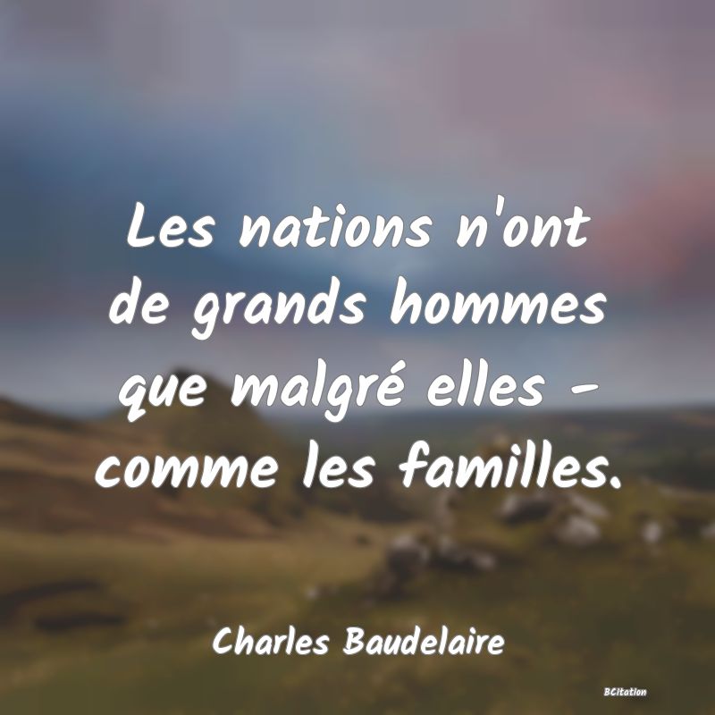 image de citation: Les nations n'ont de grands hommes que malgré elles - comme les familles.