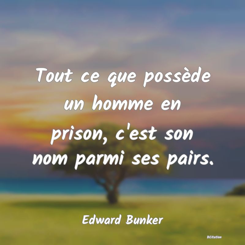 image de citation: Tout ce que possède un homme en prison, c'est son nom parmi ses pairs.