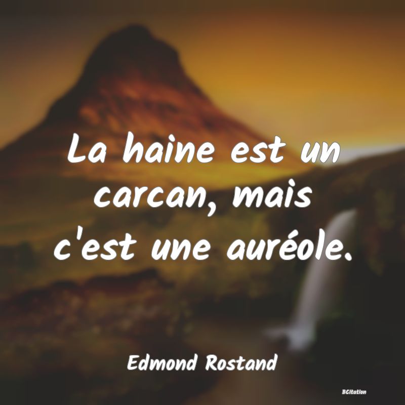 image de citation: La haine est un carcan, mais c'est une auréole.