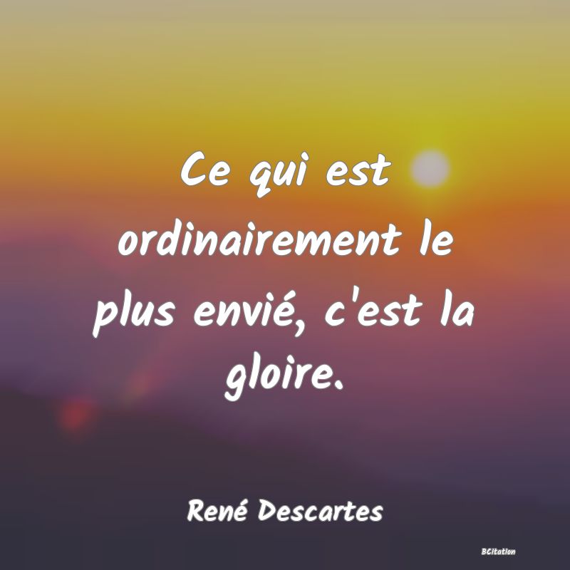 image de citation: Ce qui est ordinairement le plus envié, c'est la gloire.