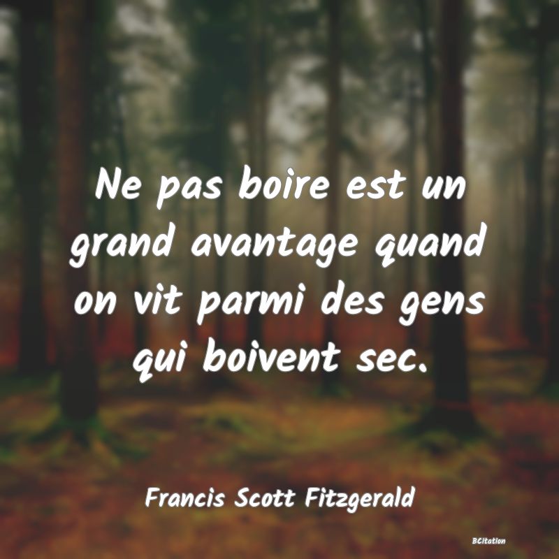 image de citation: Ne pas boire est un grand avantage quand on vit parmi des gens qui boivent sec.