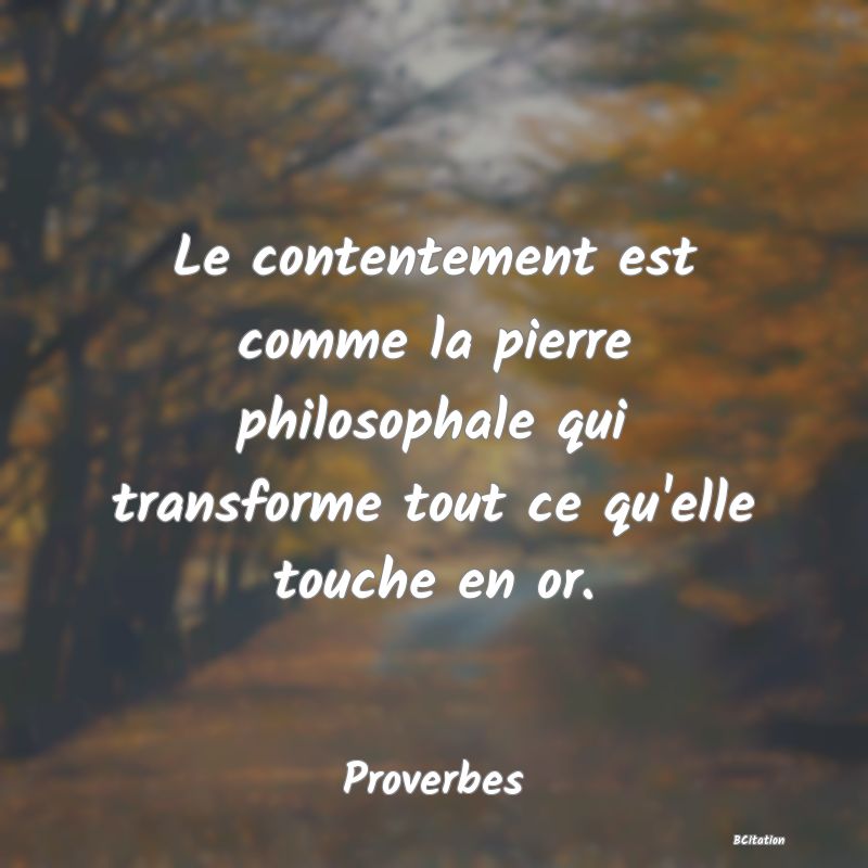 image de citation: Le contentement est comme la pierre philosophale qui transforme tout ce qu'elle touche en or.