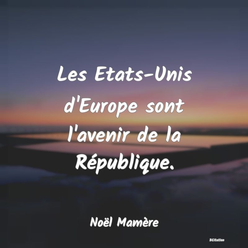 image de citation: Les Etats-Unis d'Europe sont l'avenir de la République.