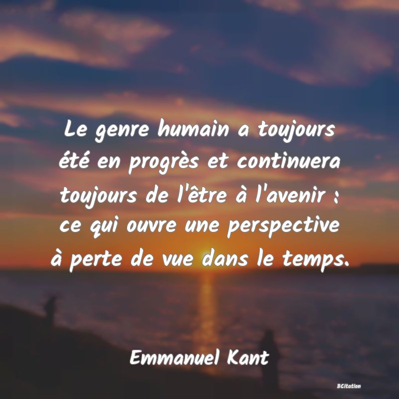 image de citation: Le genre humain a toujours été en progrès et continuera toujours de l'être à l'avenir : ce qui ouvre une perspective à perte de vue dans le temps.