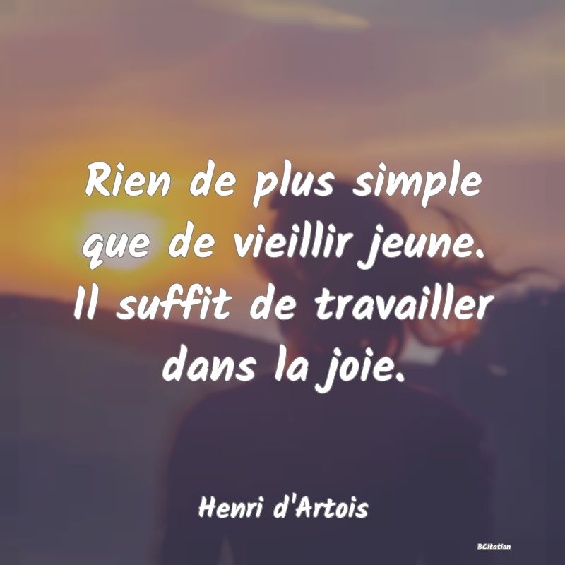 image de citation: Rien de plus simple que de vieillir jeune. Il suffit de travailler dans la joie.