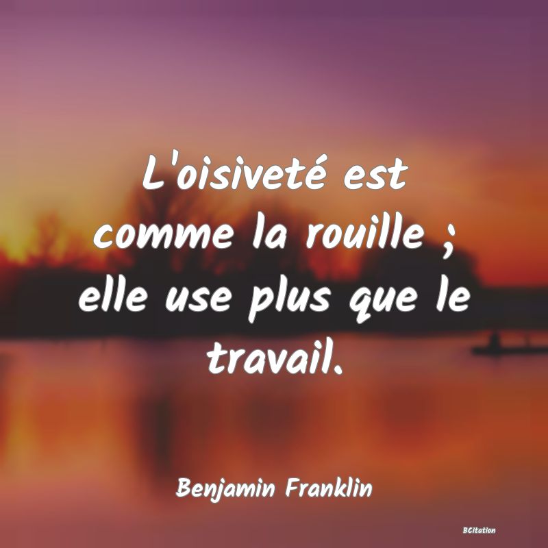 image de citation: L'oisiveté est comme la rouille ; elle use plus que le travail.