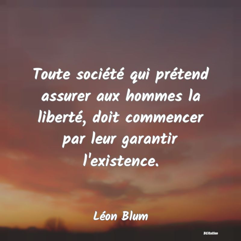 image de citation: Toute société qui prétend assurer aux hommes la liberté, doit commencer par leur garantir l'existence.