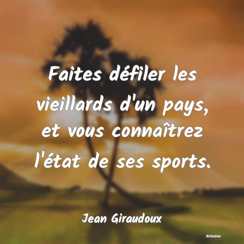 image de citation: Faites défiler les vieillards d'un pays, et vous connaîtrez l'état de ses sports.