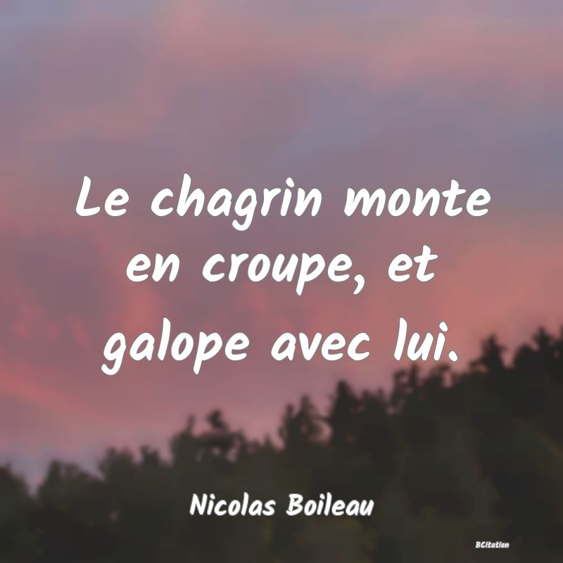 image de citation: Le chagrin monte en croupe, et galope avec lui.