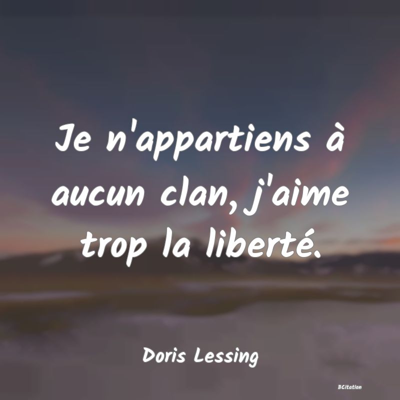 image de citation: Je n'appartiens à aucun clan, j'aime trop la liberté.