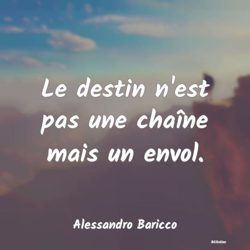 Belle Citation - Le destin n'est pas une chaîne mais un envol. - Alessandro Baricco