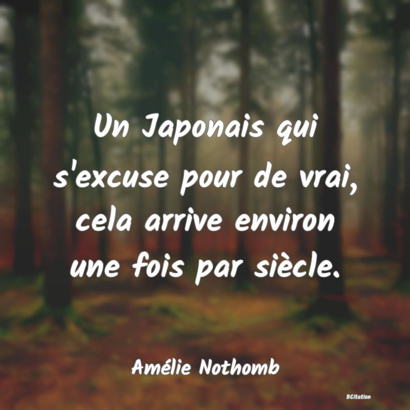 image de citation: Un Japonais qui s'excuse pour de vrai, cela arrive environ une fois par siècle.