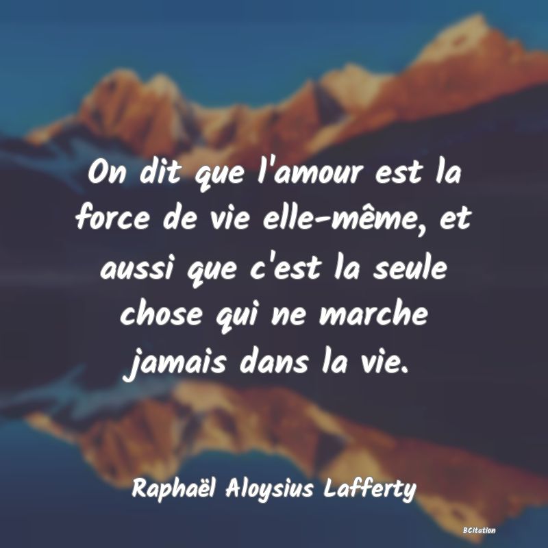 image de citation: On dit que l'amour est la force de vie elle-même, et aussi que c'est la seule chose qui ne marche jamais dans la vie.