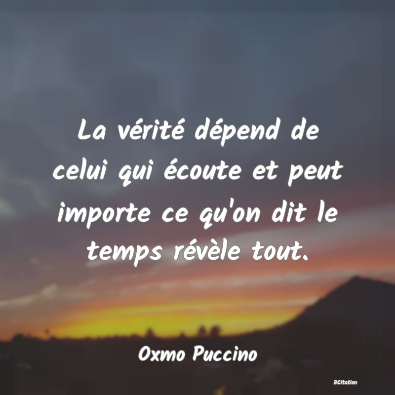 image de citation: La vérité dépend de celui qui écoute et peut importe ce qu'on dit le temps révèle tout.