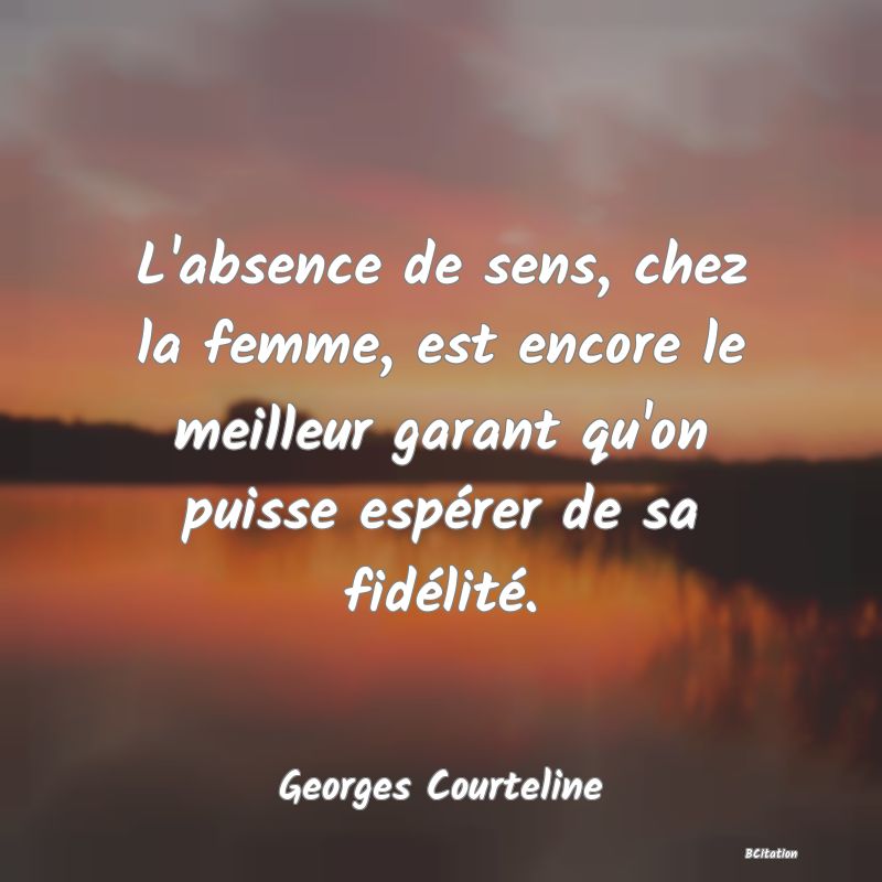 image de citation: L'absence de sens, chez la femme, est encore le meilleur garant qu'on puisse espérer de sa fidélité.