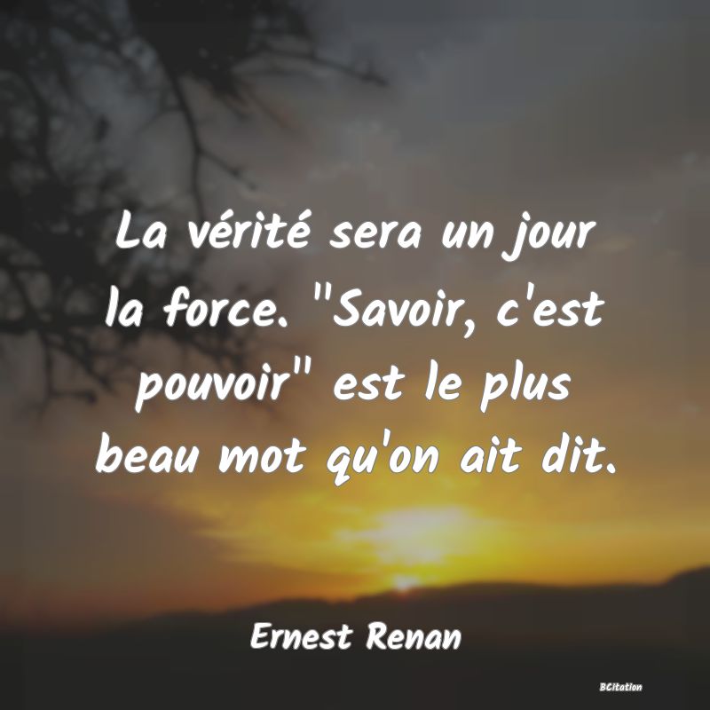 image de citation: La vérité sera un jour la force.  Savoir, c'est pouvoir  est le plus beau mot qu'on ait dit.