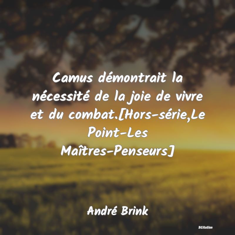 image de citation: Camus démontrait la nécessité de la joie de vivre et du combat.[Hors-série,Le Point-Les Maîtres-Penseurs]