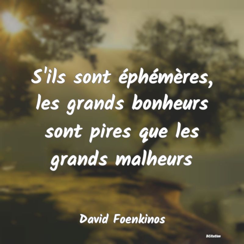 image de citation: S'ils sont éphémères, les grands bonheurs sont pires que les grands malheurs