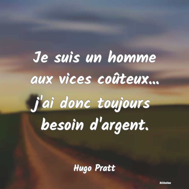 image de citation: Je suis un homme aux vices coûteux... j'ai donc toujours besoin d'argent.