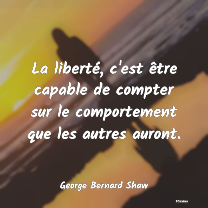 image de citation: La liberté, c'est être capable de compter sur le comportement que les autres auront.