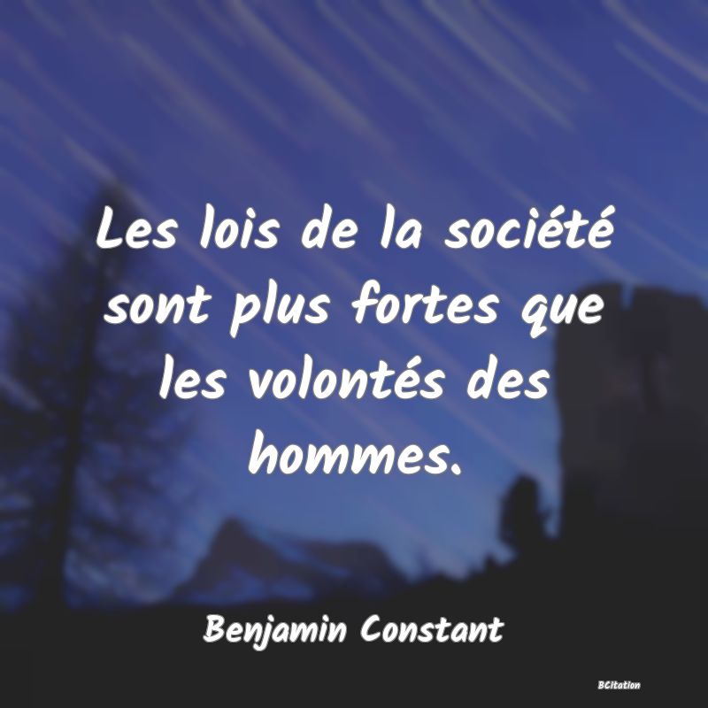 image de citation: Les lois de la société sont plus fortes que les volontés des hommes.