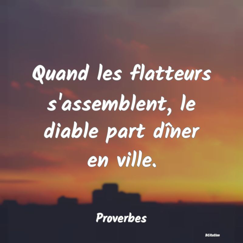 image de citation: Quand les flatteurs s'assemblent, le diable part dîner en ville.