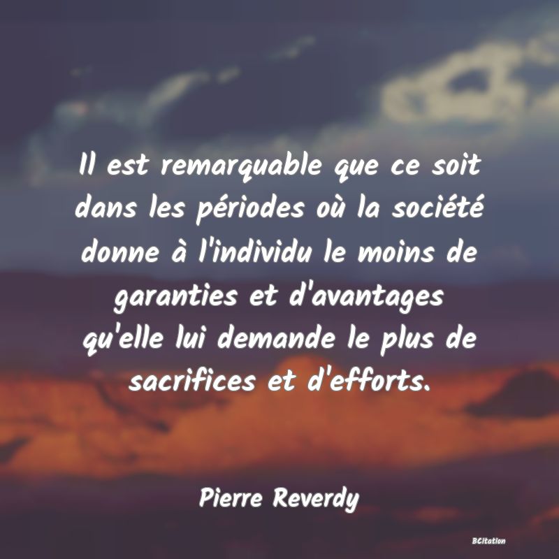 image de citation: Il est remarquable que ce soit dans les périodes où la société donne à l'individu le moins de garanties et d'avantages qu'elle lui demande le plus de sacrifices et d'efforts.