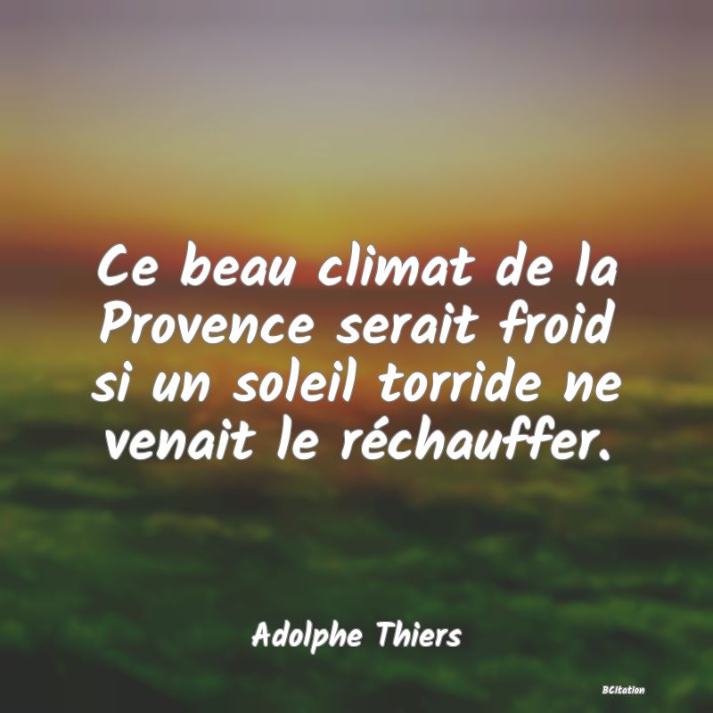 image de citation: Ce beau climat de la Provence serait froid si un soleil torride ne venait le réchauffer.