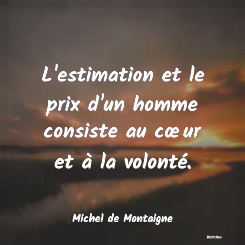 image de citation: L'estimation et le prix d'un homme consiste au cœur et à la volonté.