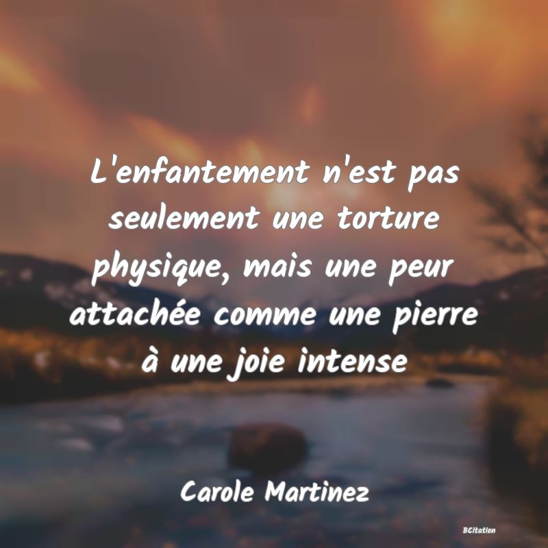 image de citation: L'enfantement n'est pas seulement une torture physique, mais une peur attachée comme une pierre à une joie intense