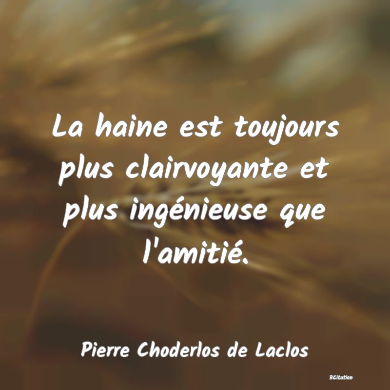 image de citation: La haine est toujours plus clairvoyante et plus ingénieuse que l'amitié.