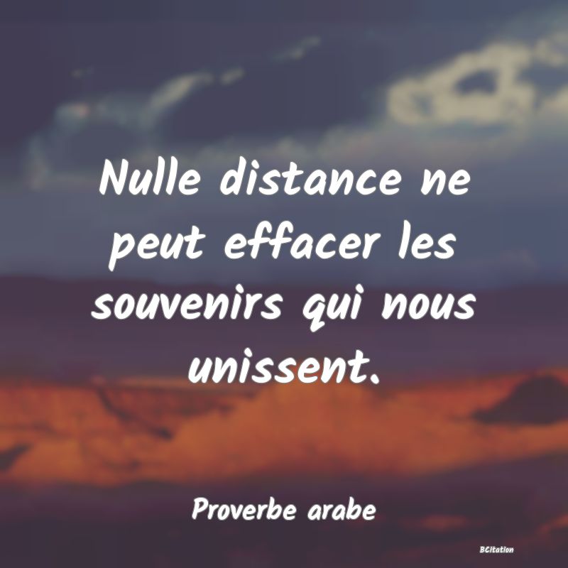 image de citation: Nulle distance ne peut effacer les souvenirs qui nous unissent.