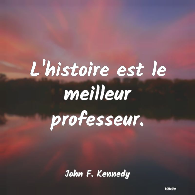 Belle Citation - L'histoire est le meilleur professeur. - John F. Kennedy