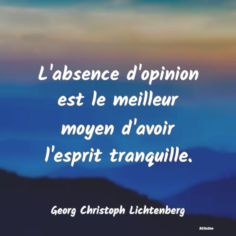 image de citation: L'absence d'opinion est le meilleur moyen d'avoir l'esprit tranquille.