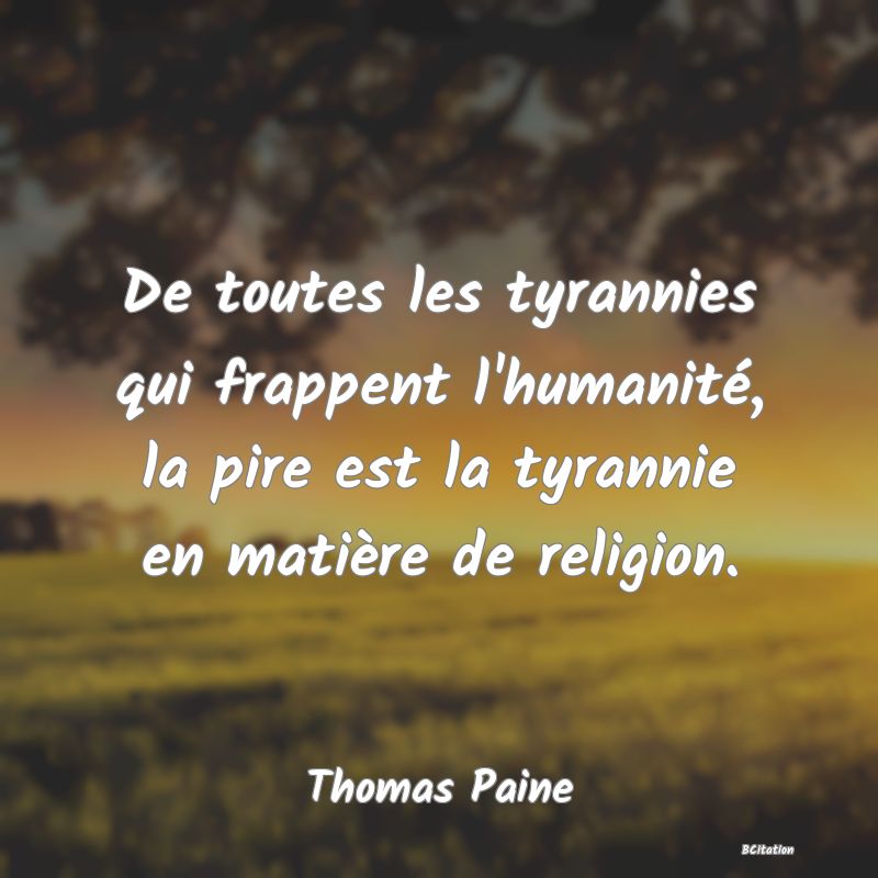 image de citation: De toutes les tyrannies qui frappent l'humanité, la pire est la tyrannie en matière de religion.