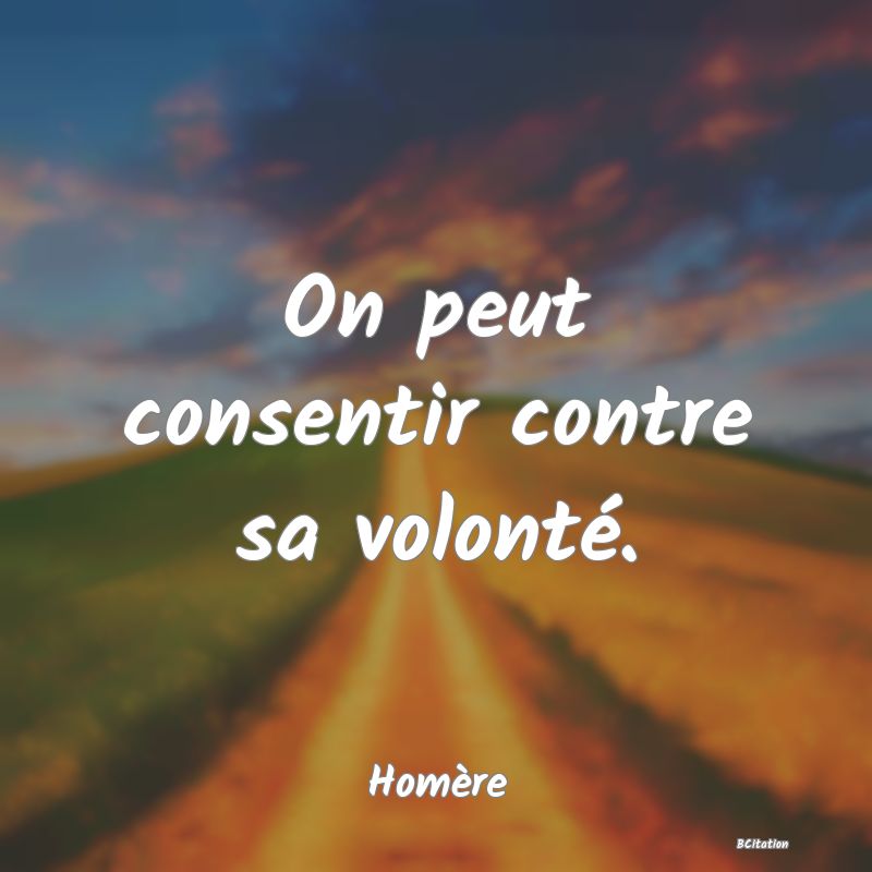 image de citation: On peut consentir contre sa volonté.