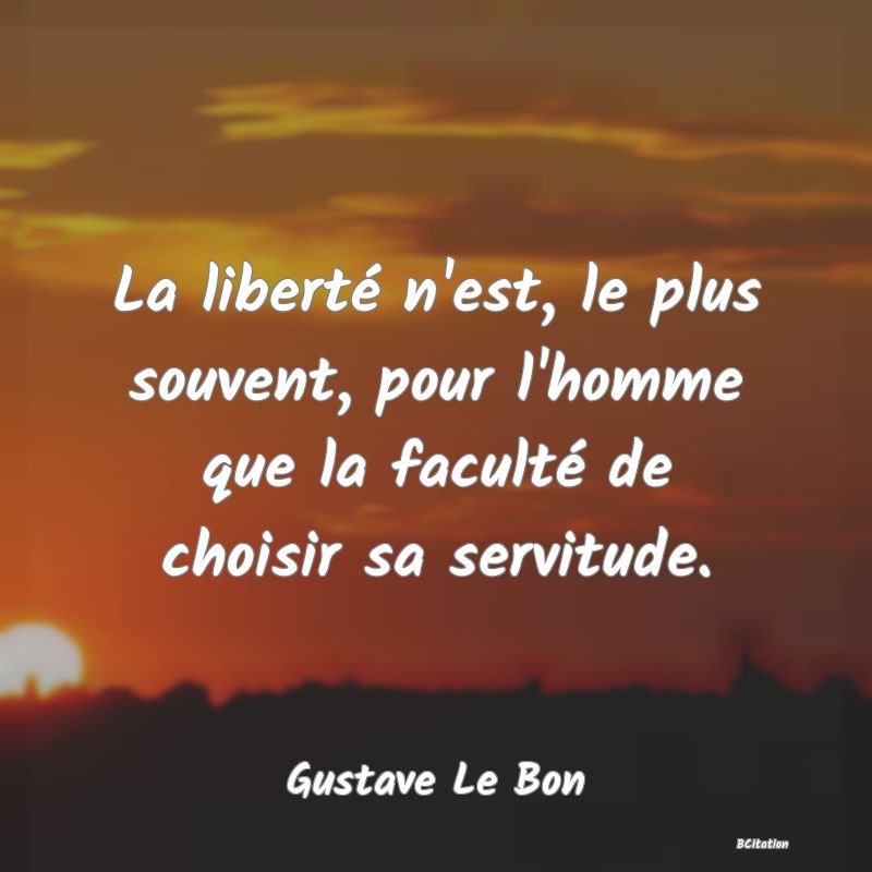 image de citation: La liberté n'est, le plus souvent, pour l'homme que la faculté de choisir sa servitude.