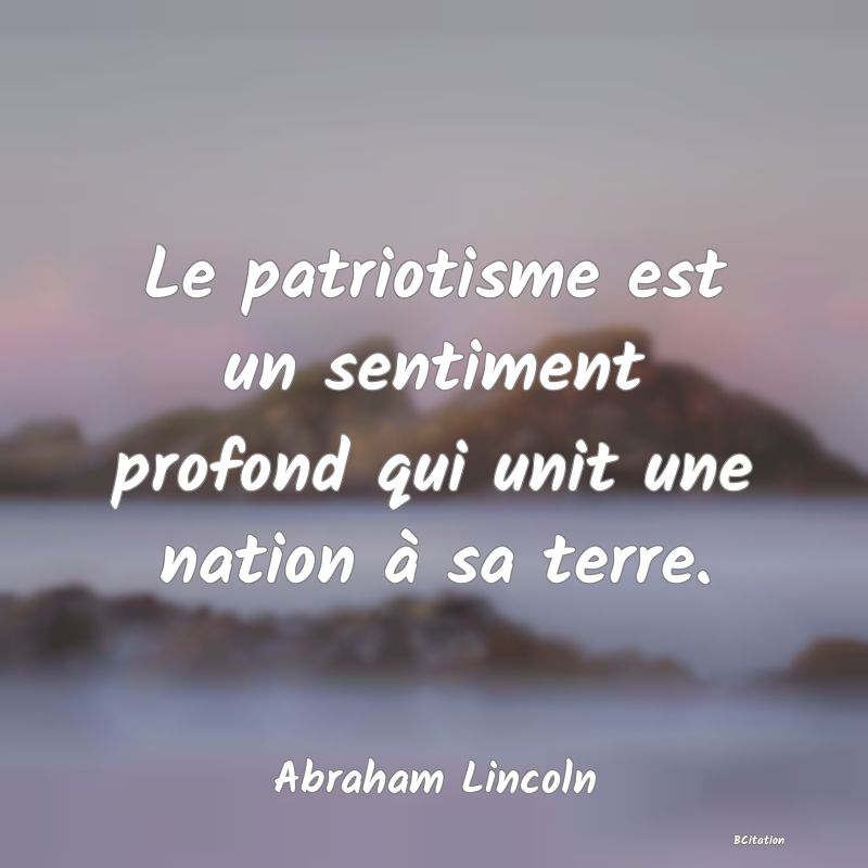 image de citation: Le patriotisme est un sentiment profond qui unit une nation à sa terre.