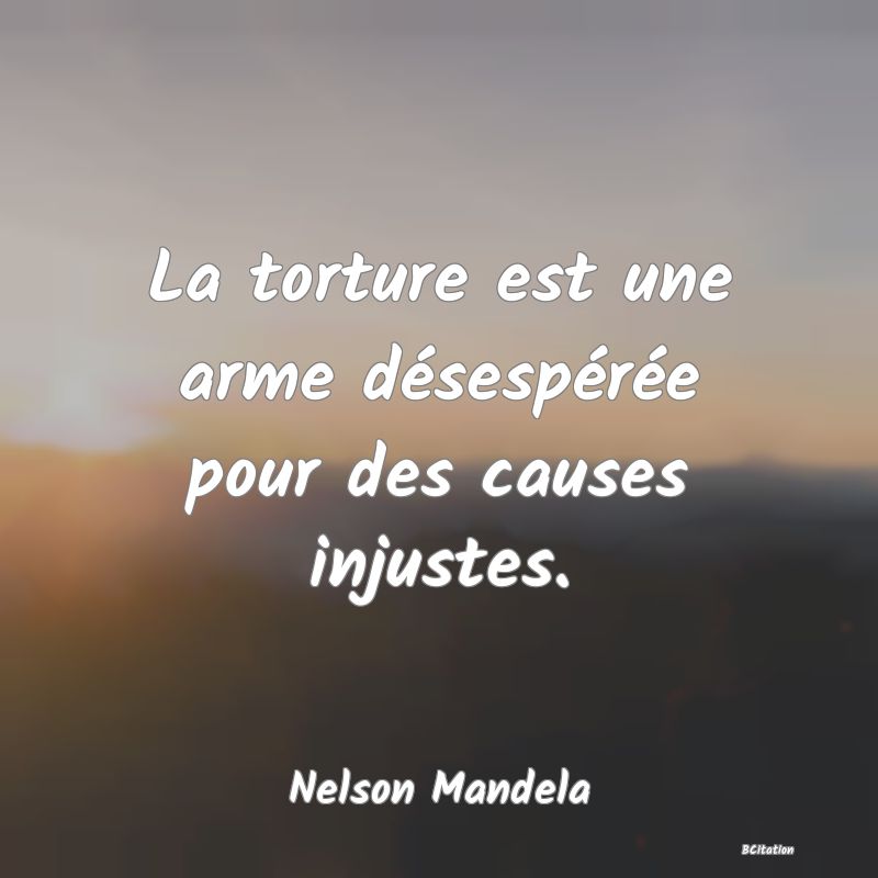 image de citation: La torture est une arme désespérée pour des causes injustes.