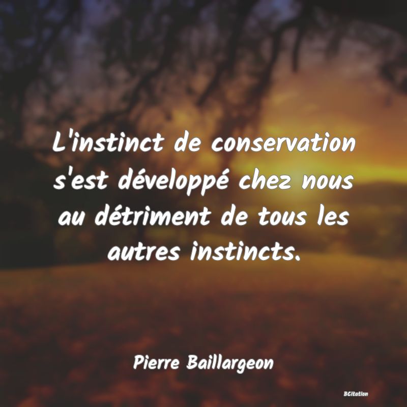 image de citation: L'instinct de conservation s'est développé chez nous au détriment de tous les autres instincts.