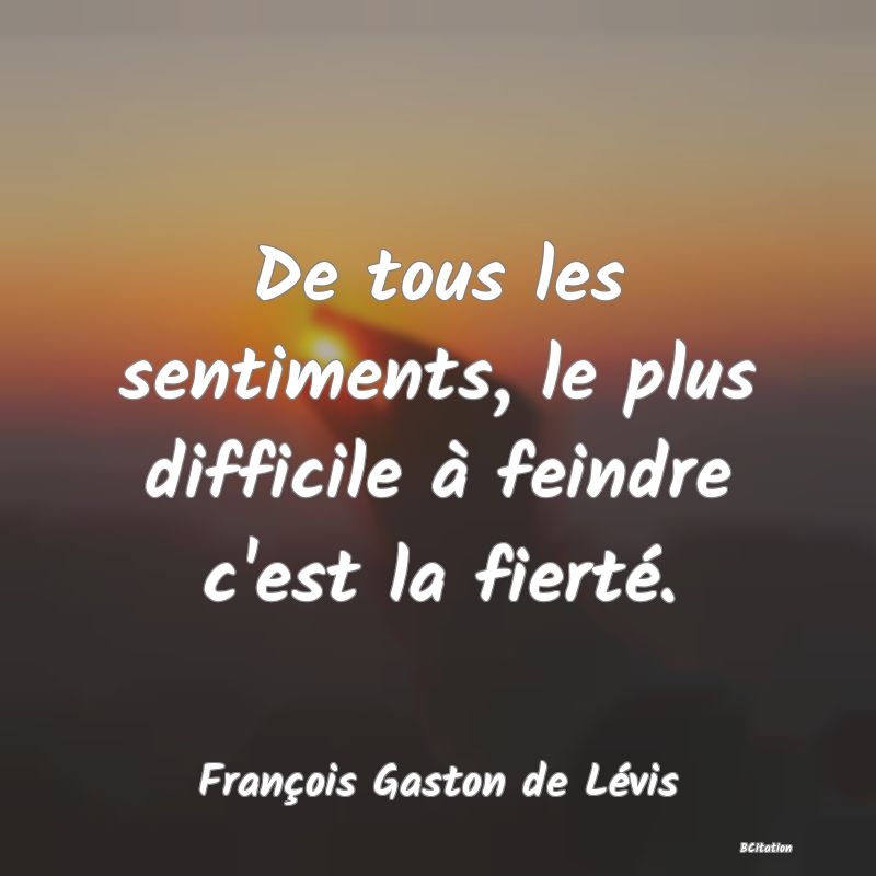 image de citation: De tous les sentiments, le plus difficile à feindre c'est la fierté.