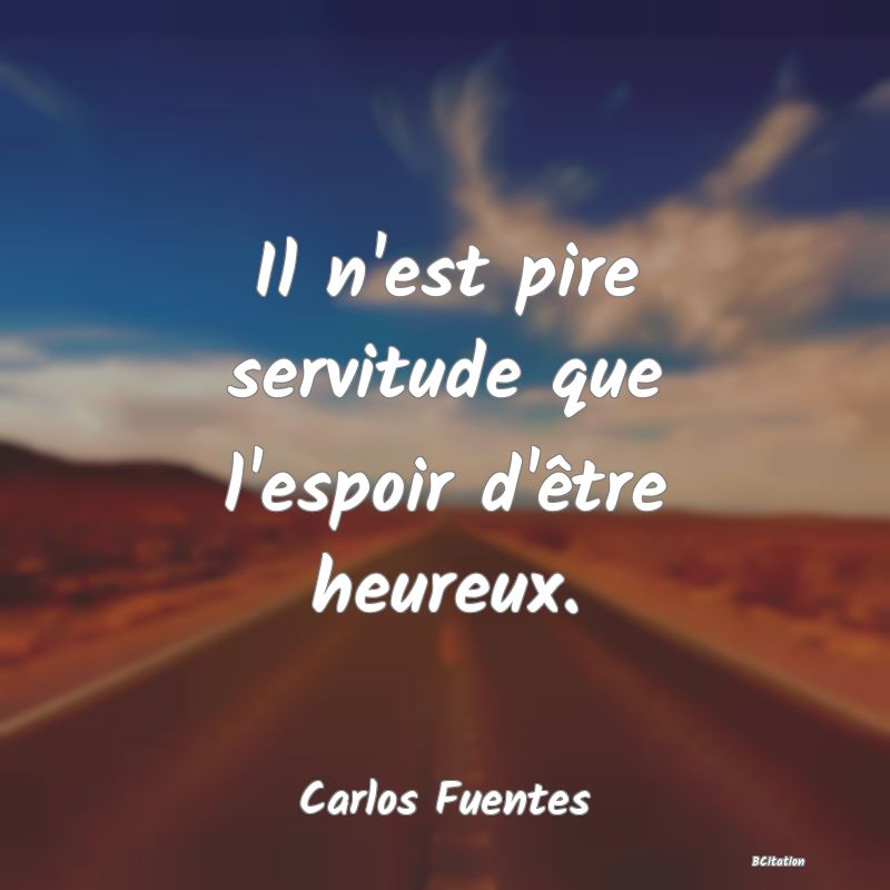 image de citation: Il n'est pire servitude que l'espoir d'être heureux.