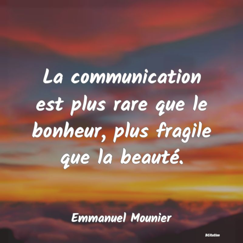 image de citation: La communication est plus rare que le bonheur, plus fragile que la beauté.