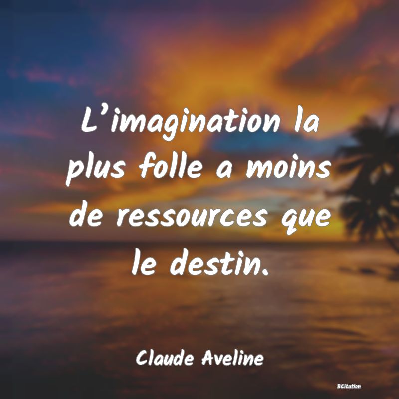 Belle Citation - L’imagination la plus folle a moins de ressources que le destin. - Claude Aveline