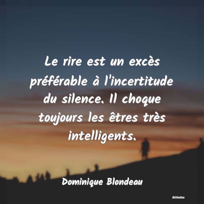 image de citation: Le rire est un excès préférable à l'incertitude du silence. Il choque toujours les êtres très intelligents.