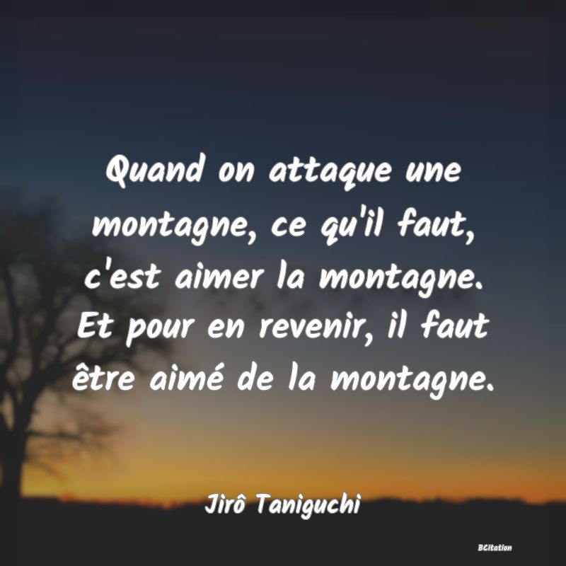 image de citation: Quand on attaque une montagne, ce qu'il faut, c'est aimer la montagne. Et pour en revenir, il faut être aimé de la montagne.